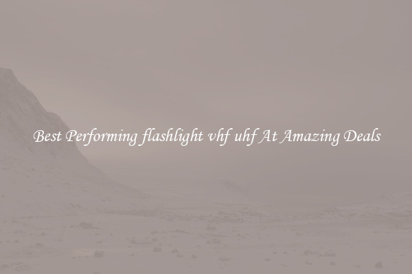 Best Performing flashlight vhf uhf At Amazing Deals