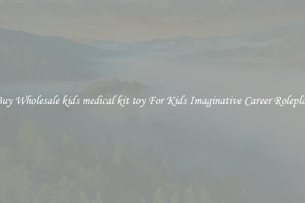 Buy Wholesale kids medical kit toy For Kids Imaginative Career Roleplay