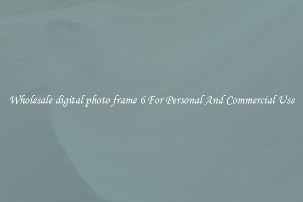 Wholesale digital photo frame 6 For Personal And Commercial Use