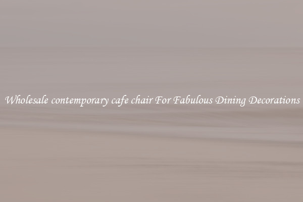 Wholesale contemporary cafe chair For Fabulous Dining Decorations