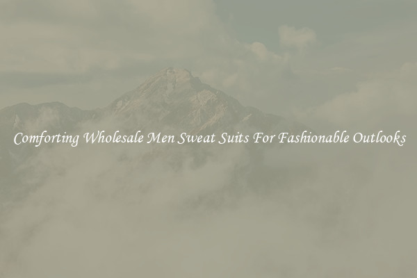 Comforting Wholesale Men Sweat Suits For Fashionable Outlooks