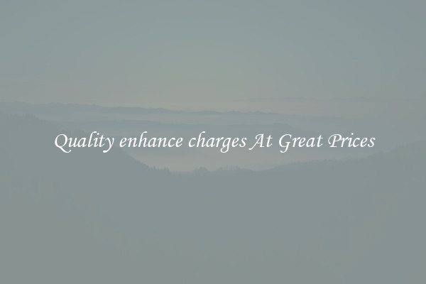 Quality enhance charges At Great Prices