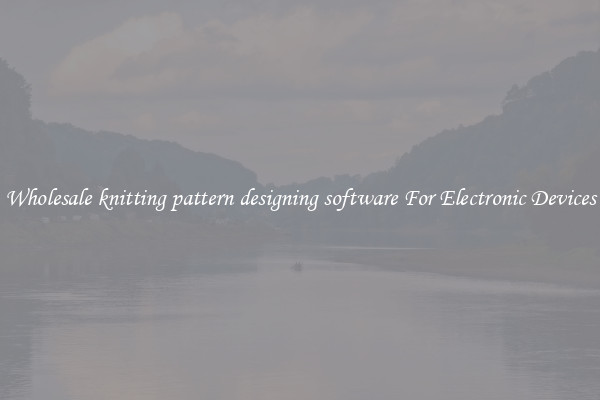 Wholesale knitting pattern designing software For Electronic Devices