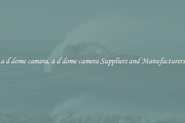 a d dome camera, a d dome camera Suppliers and Manufacturers