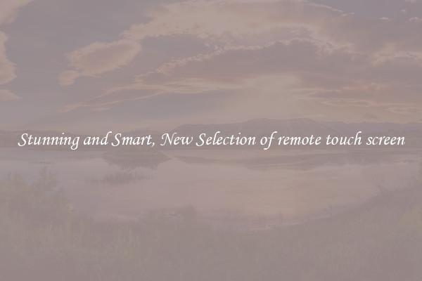 Stunning and Smart, New Selection of remote touch screen