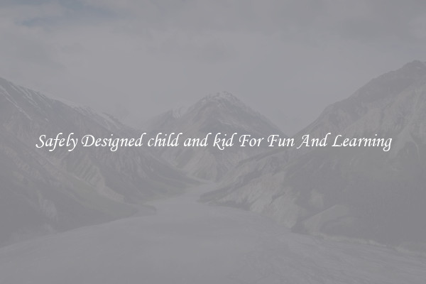 Safely Designed child and kid For Fun And Learning
