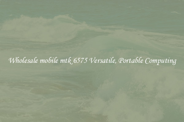 Wholesale mobile mtk 6575 Versatile, Portable Computing