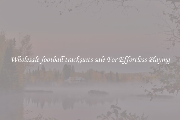 Wholesale football tracksuits sale For Effortless Playing