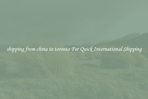 shipping from china to toronto For Quick International Shipping