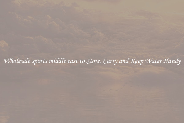Wholesale sports middle east to Store, Carry and Keep Water Handy
