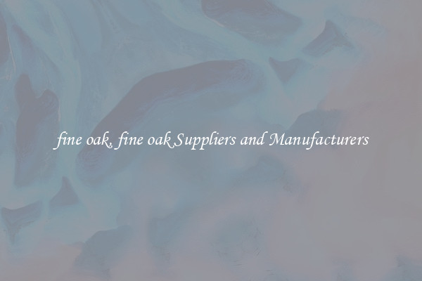 fine oak, fine oak Suppliers and Manufacturers