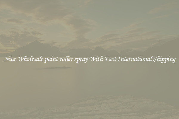 Nice Wholesale paint roller spray With Fast International Shipping
