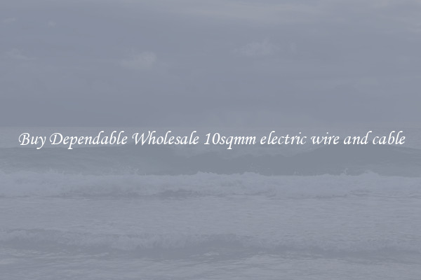 Buy Dependable Wholesale 10sqmm electric wire and cable