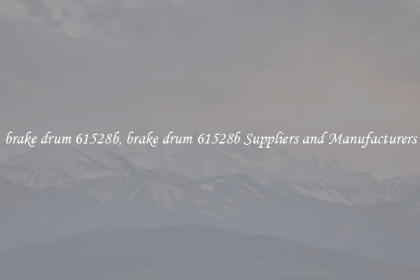 brake drum 61528b, brake drum 61528b Suppliers and Manufacturers