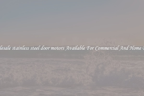 Wholesale stainless steel door motors Available For Commercial And Home Doors
