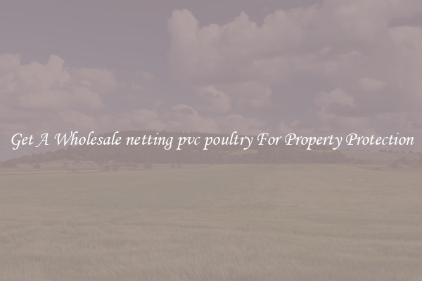 Get A Wholesale netting pvc poultry For Property Protection