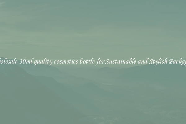 Wholesale 30ml quality cosmetics bottle for Sustainable and Stylish Packaging
