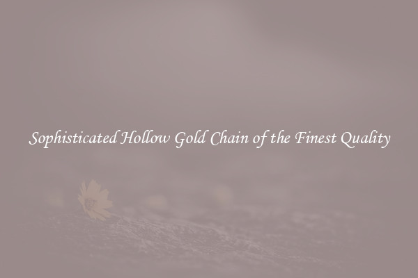 Sophisticated Hollow Gold Chain of the Finest Quality