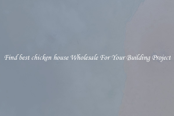 Find best chicken house Wholesale For Your Building Project