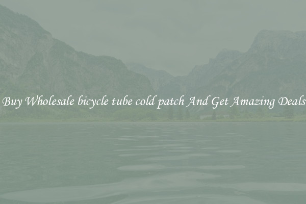 Buy Wholesale bicycle tube cold patch And Get Amazing Deals