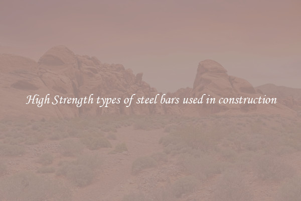 High Strength types of steel bars used in construction
