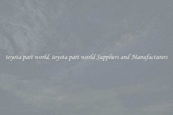 toyota part world, toyota part world Suppliers and Manufacturers
