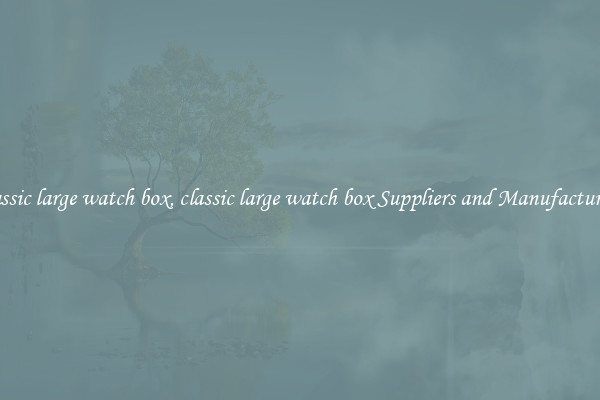 classic large watch box, classic large watch box Suppliers and Manufacturers