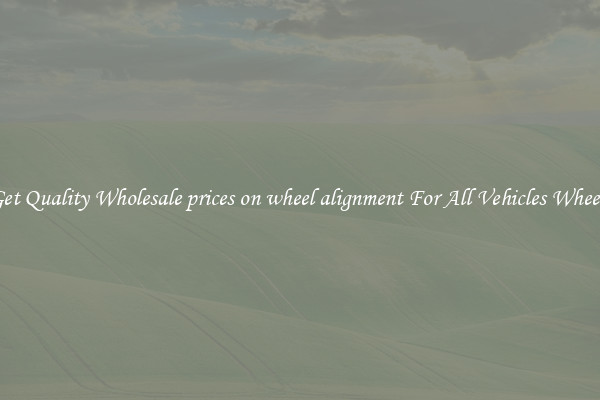 Get Quality Wholesale prices on wheel alignment For All Vehicles Wheels