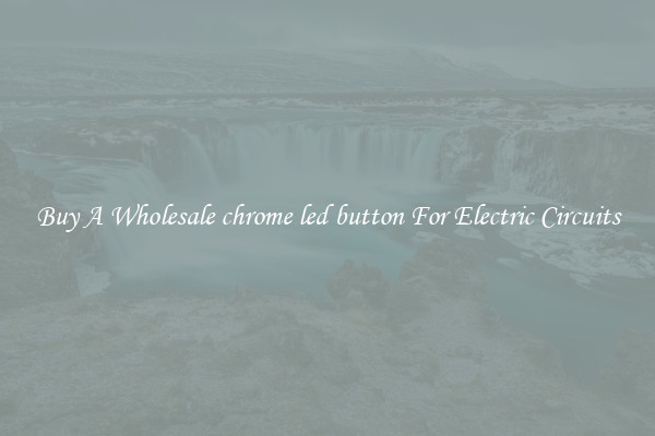 Buy A Wholesale chrome led button For Electric Circuits