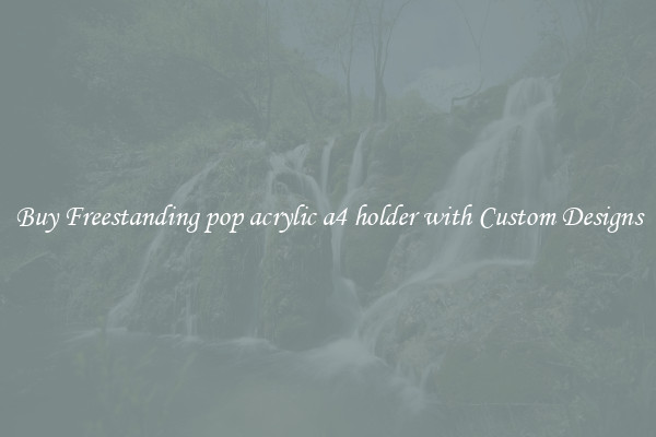 Buy Freestanding pop acrylic a4 holder with Custom Designs