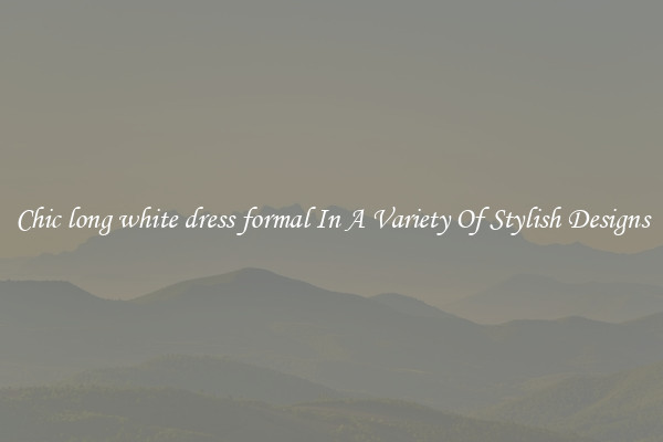 Chic long white dress formal In A Variety Of Stylish Designs
