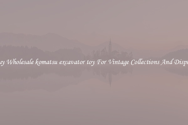 Buy Wholesale komatsu excavator toy For Vintage Collections And Display