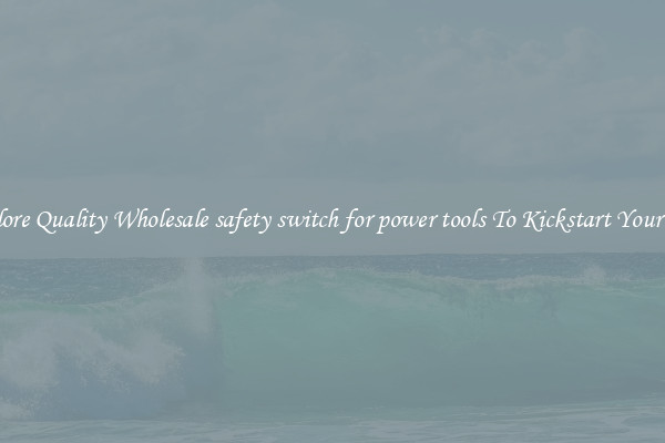 Explore Quality Wholesale safety switch for power tools To Kickstart Your Ride