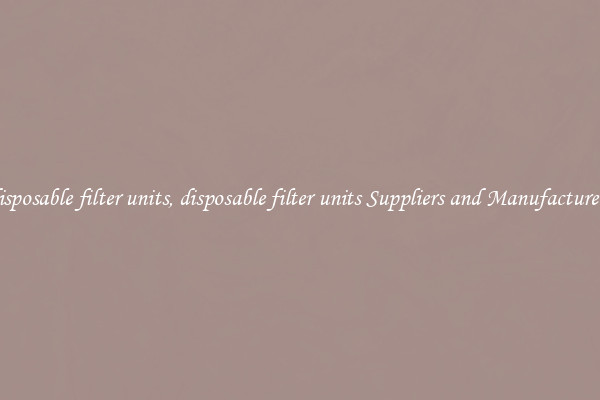 disposable filter units, disposable filter units Suppliers and Manufacturers