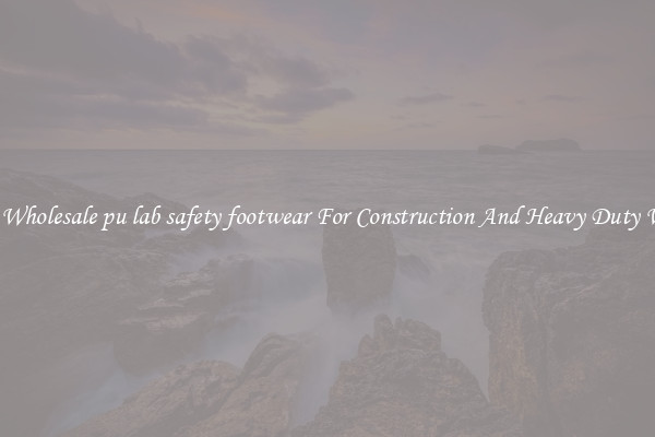 Buy Wholesale pu lab safety footwear For Construction And Heavy Duty Work