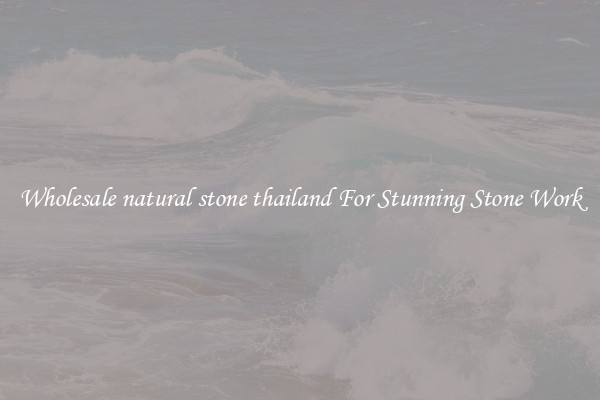 Wholesale natural stone thailand For Stunning Stone Work