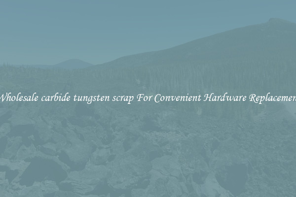 Wholesale carbide tungsten scrap For Convenient Hardware Replacement