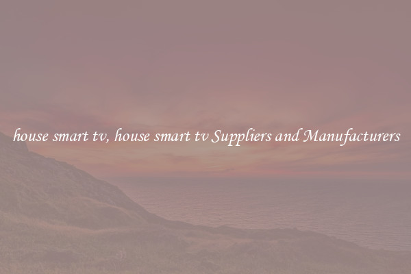 house smart tv, house smart tv Suppliers and Manufacturers