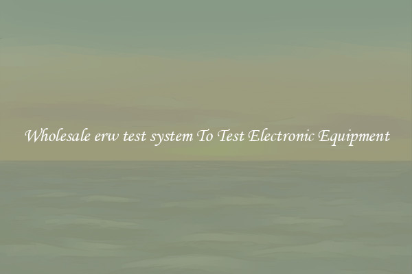Wholesale erw test system To Test Electronic Equipment