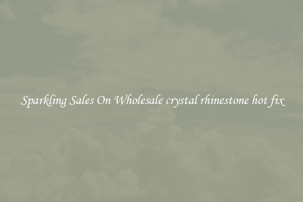 Sparkling Sales On Wholesale crystal rhinestone hot fix