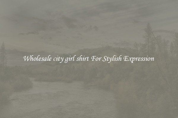 Wholesale city girl shirt For Stylish Expression 