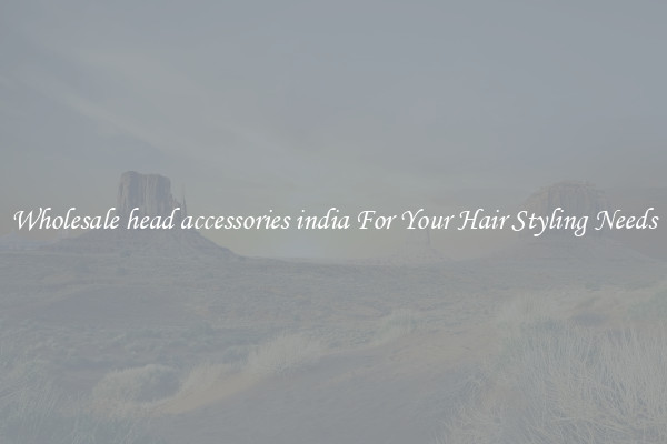 Wholesale head accessories india For Your Hair Styling Needs