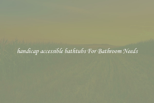 handicap accessible bathtubs For Bathroom Needs