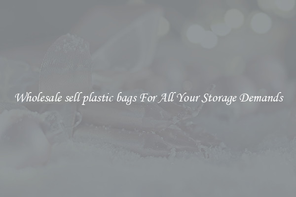 Wholesale sell plastic bags For All Your Storage Demands