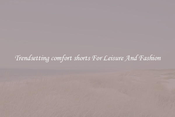 Trendsetting comfort shorts For Leisure And Fashion