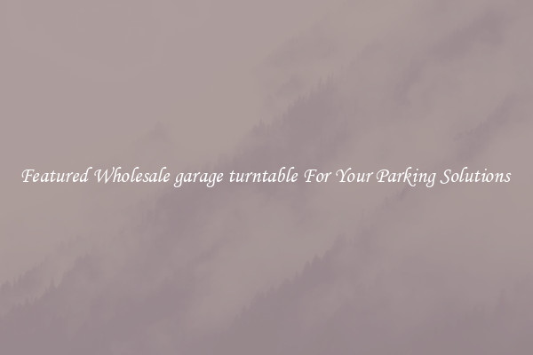 Featured Wholesale garage turntable For Your Parking Solutions 