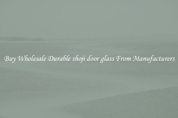 Buy Wholesale Durable shoji door glass From Manufacturers