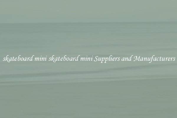 skateboard mini skateboard mini Suppliers and Manufacturers