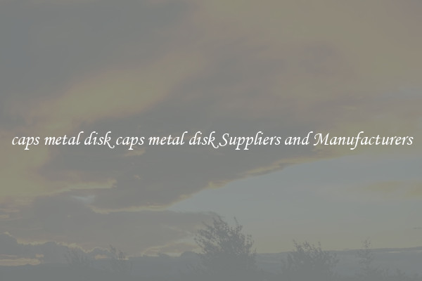 caps metal disk caps metal disk Suppliers and Manufacturers