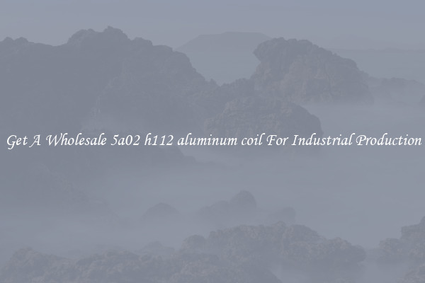 Get A Wholesale 5a02 h112 aluminum coil For Industrial Production